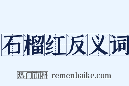 石榴红反义词是什么意思的图片